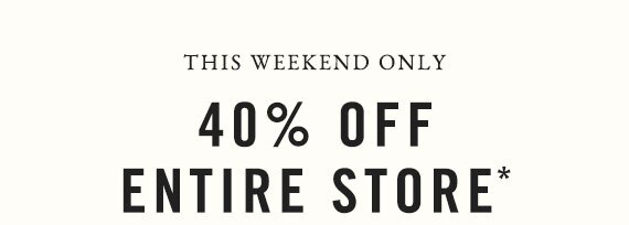 This Weekend Only - 40% Off Entire Store*