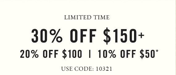 30% off $150+, 20% off $100, 10% off $50* - Use Code: 10321
