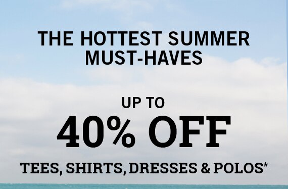 TEES, DRESSES, SHIRTS & POLOS UP TO 40% OFF*