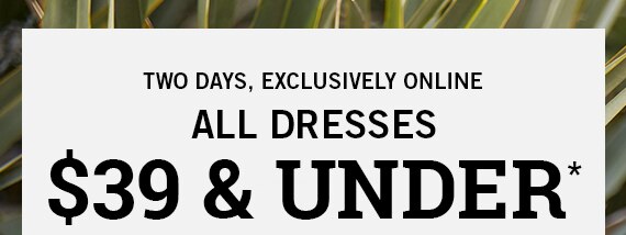 All Dresses $39 and Under*