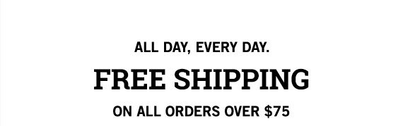 all day, every day // free shipping on orders over $75