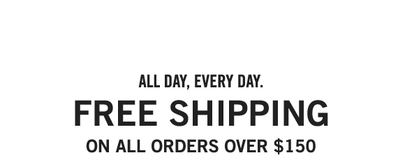 FREE SHIPPING ON ALL ORDERS OVER $150