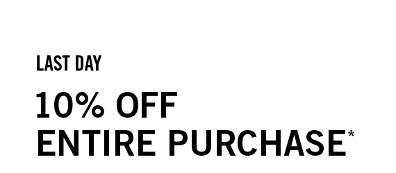 Last Day! 10% off Entire Purchase*